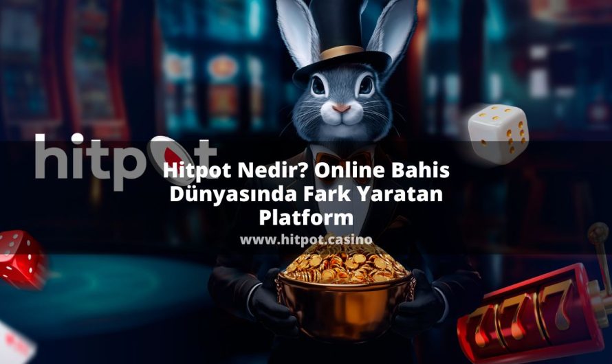 Hitpot Nedir? Online Bahis Dünyasında Fark Yaratan Platform