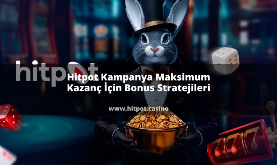 Hitpot Kampanya Maksimum Kazanç İçin Bonus Stratejileri